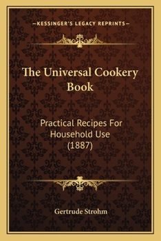 Paperback The Universal Cookery Book: Practical Recipes For Household Use (1887) Book