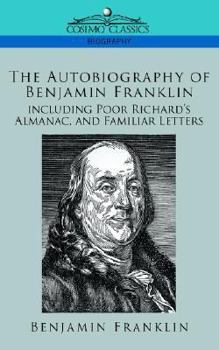 Paperback The Autobiography of Benjamin Franklin, Including Poor Richard's Almanac, and Familiar Letters Book