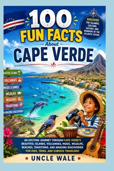 100 Fun Facts About Cape Verde: Discover the Islands, Culture, History, and Wonders of the Atlantic Ocean: An Exciting Journey Through Cape Verde’s Beautiful Islands, Volcanoes, Music, Wildlife,