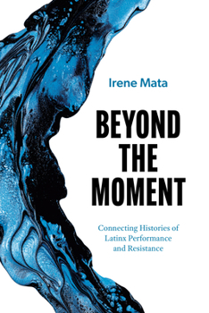 Beyond the Moment: Connecting Histories of Latinx Performance and Resistance (Latinx: The Future Is Now)
