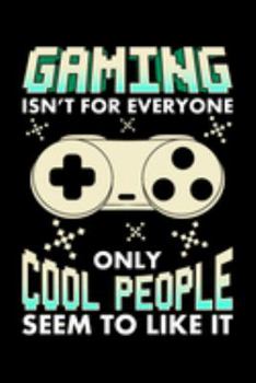 Gaming Isn't For Everyone Only Cool People Seems To Like It: Video Games And Gaming Lover Lined Notebook Funny With Saying Great Journal For Gamers As Birthday Gift