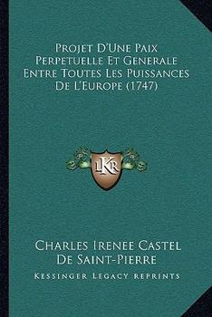 Paperback Projet D'Une Paix Perpetuelle Et Generale Entre Toutes Les Puissances De L'Europe (1747) [French] Book