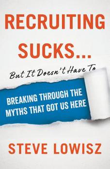 Paperback Recruiting Sucks...But It Doesn't Have To: Breaking Through the Myths That Got Us Here Book