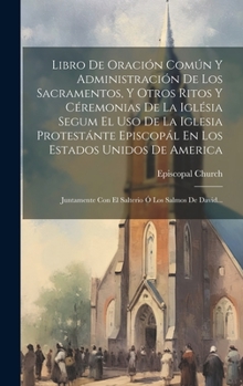 Hardcover Libro De Oración Común Y Administración De Los Sacramentos, Y Otros Ritos Y Céremonias De La Iglésia Segum El Uso De La Iglesia Protestánte Episcopál [Spanish] Book