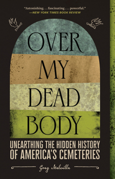 Paperback Over My Dead Body: Unearthing the Hidden History of America's Cemeteries Book
