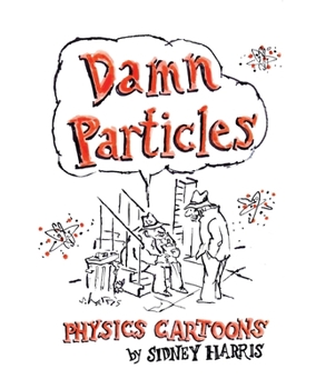 Paperback Damn Particles: Physics Cartoons by Sidney Harris Book