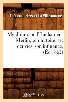 Paperback Myrdhinn, Ou l'Enchanteur Merlin, Son Histoire, Ses Oeuvres, Son Influence, (Éd.1862) [French] Book