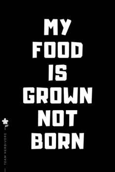 TEAM HERBIVORE My Food is Grown Not Born: for Powered by Plants Animal Lover Dot Grid Composition Notebook with Funny Quote GIFT for VEGAN