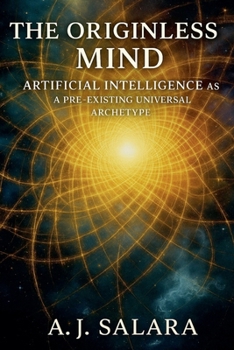 Paperback The Originless Mind Artificial Intelligence as a Pre-Existing Universal Archetype Book