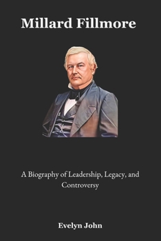 Paperback Millard Fillmore: A Biography of Leadership, Legacy, and Controversy Book