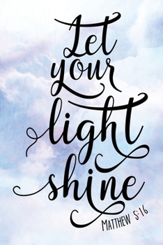 Daily Gratitude Journal: Let Your Light Shine Matthew 5:16 | Daily and Weekly Reflection | Positive Mindset Notebook | Cultivate Happiness Diary (Encouraging Quotes and Verses)