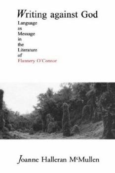 Writing Against God: Language As Message in the Literature of Flannery O'Connor - Book  of the Flannery O'Connor Series
