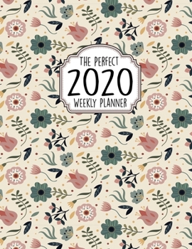The Perfect 2020 Weekly Planner: Jan 1, 2020 to Dec 31, 2020 Weekly Planner with a Yearly Calendar View - Full Daily Notes Sections + Weekly Goals - The Perfect Weekly Planner with 100+ Pages