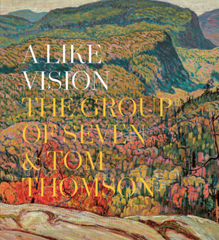 Hardcover A Like Vision: The Group of Seven and Tom Thomson Book