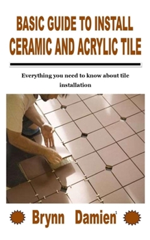 Paperback Basic Guide to Install Ceramic and Acrylic Tile: Everything you need to know about tile installation Book