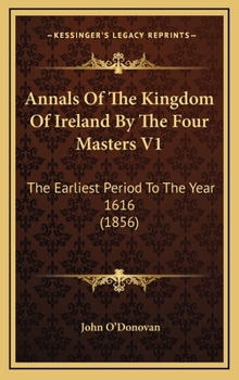 Hardcover Annals Of The Kingdom Of Ireland By The Four Masters V1: The Earliest Period To The Year 1616 (1856) Book