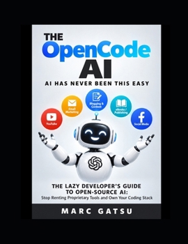 OpenCode AI for Beginners: The Lazy Developer's Guide to Open-Source AI: Stop Renting Proprietary Tools and Own Your Coding Stack (The AI Blueprint)