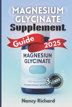 Magnesium Glycinate Supplement Guide 2025: Everything You Need to Know About Dosage, Benefits, Daily Use, Side Effects & Choosing the Right Brand