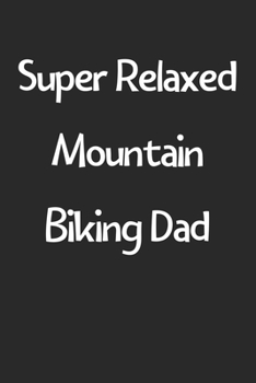 Paperback Super Relaxed Mountain Biking Dad: Lined Journal, 120 Pages, 6 x 9, Funny Mountain Biking Gift Idea, Black Matte Finish (Super Relaxed Mountain Biking Book