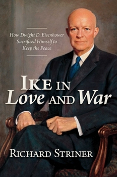 Hardcover Ike in Love and War: How Dwight D. Eisenhower Sacrificed Himself to Keep the Peace Book