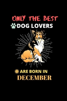 Paperback Only The Best Dog Lovers Are Born In December: Blank Lined Journal Notebook for Dog Lover Funny Notebook for Dog Love Fan, Great December Birthday Gif Book