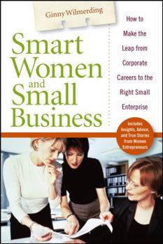 Hardcover Smart Women and Small Business: How to Make the Leap from Corporate Careers to the Right Small Enterprise Book