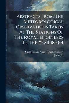 Abstracts From the Meteorological Observations Taken at the Stations of the Royal Engineers in the Year 1853-4