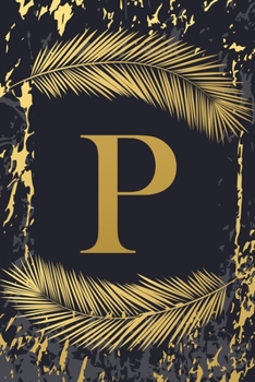 P: Trendy Gold Initial Monogram Letter P - Feathers & Marble Texture Personalized Blank Lined Journal & Dairy to Notes and Write in for Notepad, ... Grayish Navy Monogrammed Paperback Journal)