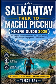 Salkantay Trek to Machu Picchu Hiking Guide 2026: Peru Andes Mountain Expedition, Laguna Humantay, Pass Crossings, Camping Routes & Complete Trekking ... Hiking & Walking Guide Series 2026)