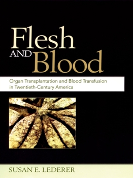 Hardcover Flesh and Blood: Organ Transplantation and Blood Transfusion in Twentieth-Century America Book