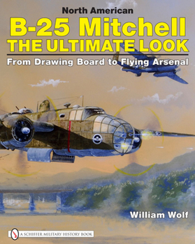 Hardcover North American B-25 Mitchell: The Ultimate Look: From Drawing Board to Flying Arsenal Book