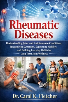 Paperback Rheumatic Diseases: Understanding Joint and Autoimmune Conditions, Recognizing Symptoms, Supporting Mobility, and Building Everyday Habits for Long-Te Book