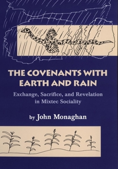 Paperback Convenants with Earth and Rain: Exchange, Sacrifice, and Revelation in Mixtec Sociality Book