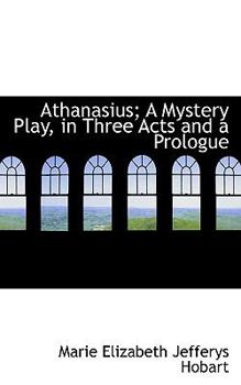Athanasius; a Mystery Play, in Three Acts and a Prologue