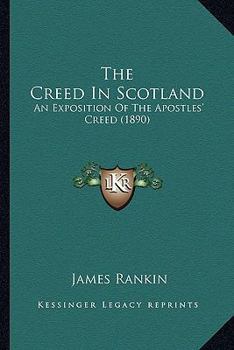 Paperback The Creed In Scotland: An Exposition Of The Apostles' Creed (1890) Book