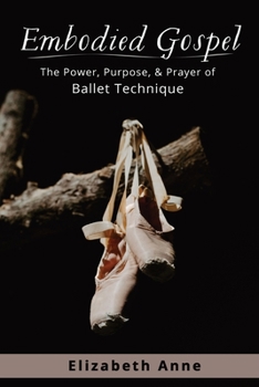 Paperback Embodied Gospel: The Power, Purpose, and Prayer of Ballet Technique Book