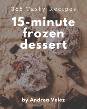 Paperback 365 Tasty 15-Minute Frozen Dessert Recipes: A 15-Minute Frozen Dessert Cookbook that Novice can Cook Book