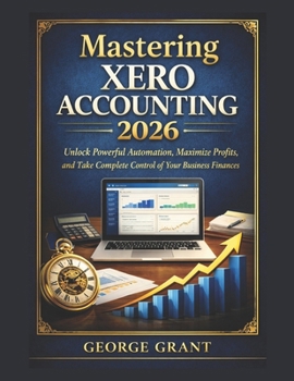 Paperback Mastering Xero Accounting 2026: Unlock Powerful Automation, Maximize Profits, and Take Complete Control of Your Business Finances Book