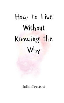 Paperback How to Live Without Knowing the Why Book