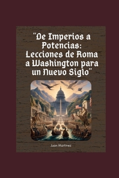 "De Imperios a Potencias: Lecciones de Roma a Washington para un Nuevo Siglo" (Spanish Edition)