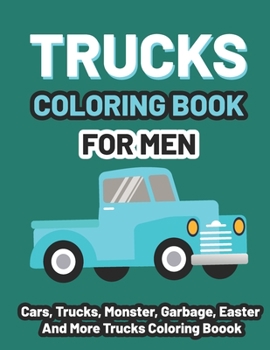 Paperback Trucks coloring book for men: Kids Coloring Book with Monster Trucks, Fire Trucks, Dump Trucks, Cars, and More For toddlers Ages 4-8 Book