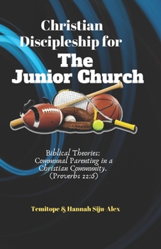 Paperback Christian Discipleship for the Junior Church: Biblical Theories: Communal Parenting in a Christian Community. (Proverbs 22:6) Book