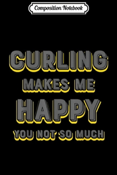 Composition Notebook: Curling Makes Me Happy Funny Sport Tournament  Journal/Notebook Blank Lined Ruled 6x9 100 Pages