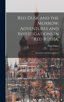 Hardcover Red Dusk and the Morrow; Adventures and Investigations in Red Russia.: Adventures and Investigations Book