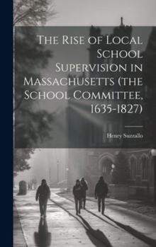 Hardcover The Rise of Local School Supervision in Massachusetts (the School Committee, 1635-1827) Book