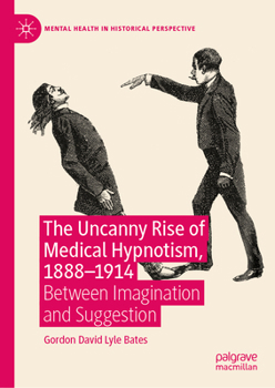 Hardcover The Uncanny Rise of Medical Hypnotism, 1888-1914: Between Imagination and Suggestion Book