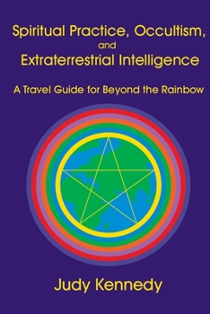 Paperback Spiritual Practice, Occultism, and Extraterrestrial Intelligence: A Travel Guide for Beyond the Rainbow Book