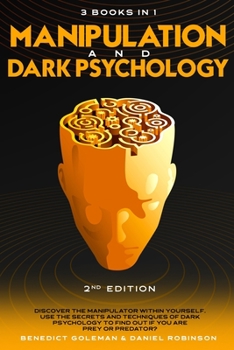 Paperback Manipulation and Dark Psychology - 2nd Edition - 3 Books in 1: Discover the manipulator within yourself. Use the secrets and techniques of dark psycho Book