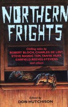 Hardcover Northern Frights 1: Chilling Tales by Robert Bloch, Charles de Lint, Steve Rasnic Tem, Tanya Huff, Garfield Reeves-Steve Book