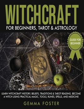 Paperback Witchcraft For Beginners, Tarot and Astrology: 3 Books in 1: Learn Witchcraft History, Beliefs, Traditions And Tarot Reading. Become A Witch Using Pra [Large Print] Book